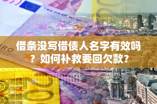 济南借条没写借债人名字有效吗？如何补救要回欠款？
