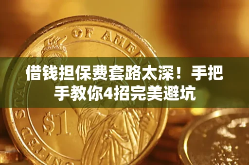 济南借钱担保费套路太深！手把手教你4招完美避坑