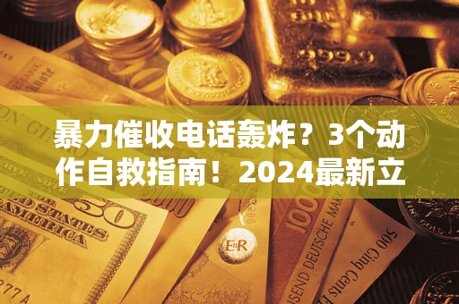 济南暴力催收电话轰炸？3个动作自救指南！2024最新立案标准全解析