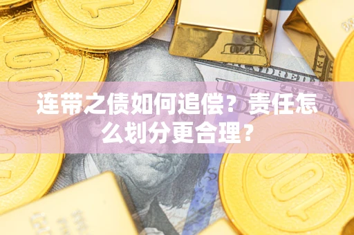 济南连带之债如何追偿？责任怎么划分更合理？