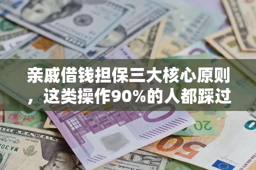 济南亲戚借钱担保三大核心原则，这类操作90%的人都踩过坑！附法院判决案例