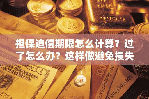 济南担保追偿期限怎么计算？过了怎么办？这样做避免损失！
