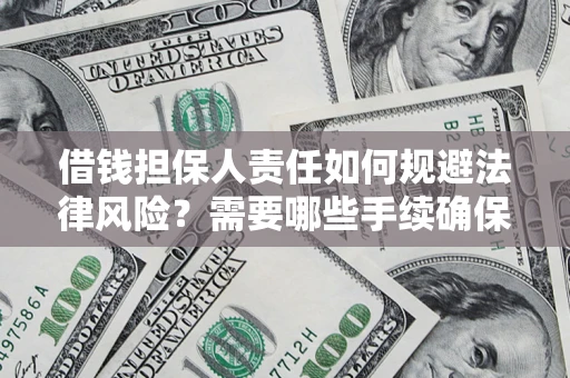 济南借钱担保人责任如何规避法律风险？需要哪些手续确保安全？