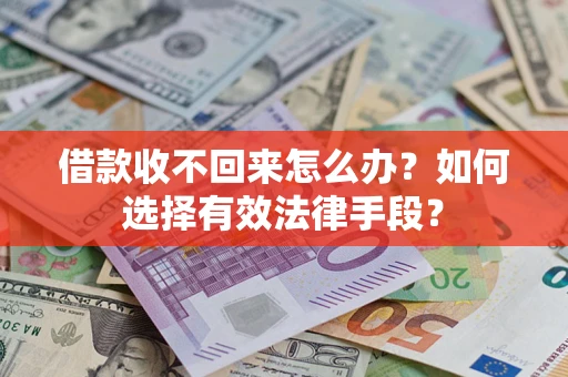 济南借款收不回来怎么办？如何选择有效法律手段？