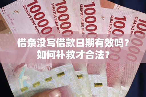 济南借条没写借款日期有效吗？如何补救才合法？