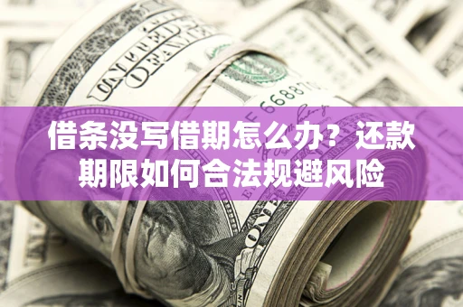 济南借条没写借期怎么办？还款期限如何合法规避风险