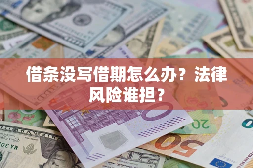济南借条没写借期怎么办？法律风险谁担？